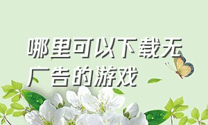 哪里可以下载无广告的游戏