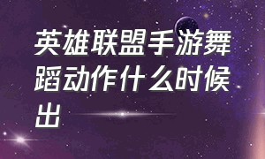 英雄联盟手游舞蹈动作什么时候出