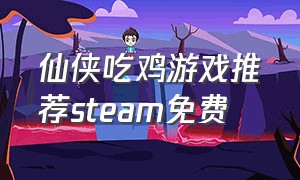 仙侠吃鸡游戏推荐steam免费