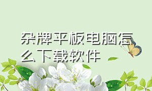 杂牌平板电脑怎么下载软件