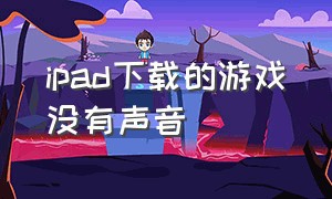 ipad下载的游戏没有声音