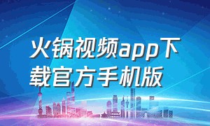 火锅视频app下载官方手机版