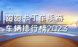 跑跑卡丁车手游车辆排行榜2023