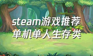 steam游戏推荐单机单人生存类（steam免费单人生存类游戏）