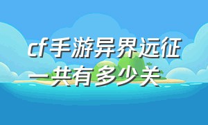 cf手游异界远征一共有多少关