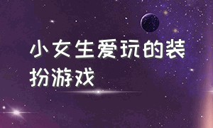 小女生爱玩的装扮游戏