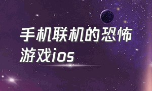 手机联机的恐怖游戏ios