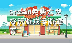 steam免费大型好玩游戏手游推荐
