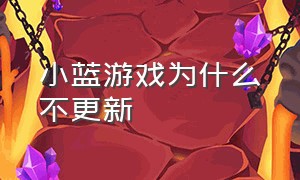 小蓝游戏为什么不更新