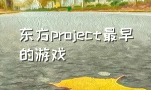东方project最早的游戏（东方project第一款游戏）