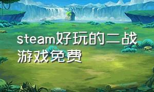 steam好玩的二战游戏免费（steam上好玩的免费二战游戏）