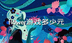 flower游戏多少元（flower游戏手机版）
