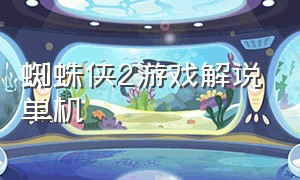 蜘蛛侠2游戏解说单机（蜘蛛侠2解说视频）