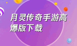 月灵传奇手游高爆版下载（月灵传奇游戏下载）