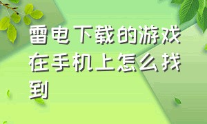 雷电下载的游戏在手机上怎么找到