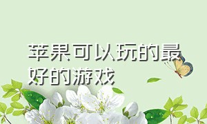 苹果可以玩的最好的游戏