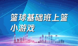 篮球基础班上篮小游戏