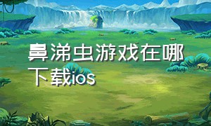 鼻涕虫游戏在哪下载ios