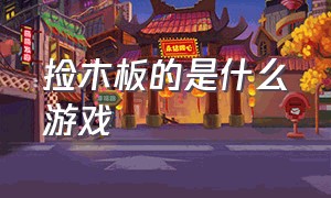 捡木板的是什么游戏