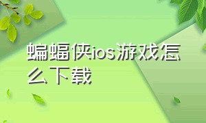 蝙蝠侠ios游戏怎么下载