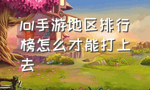 lol手游地区排行榜怎么才能打上去