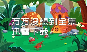 万万没想到全集迅雷下载