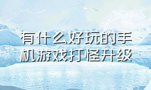 有什么好玩的手机游戏打怪升级