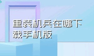 重装机兵在哪下载手机版