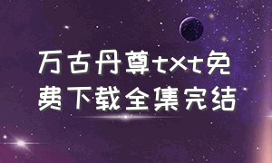 万古丹尊txt免费下载全集完结