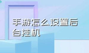 手游怎么设置后台挂机