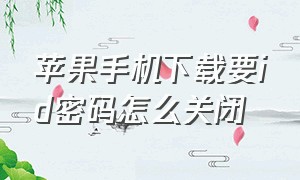 苹果手机下载要id密码怎么关闭