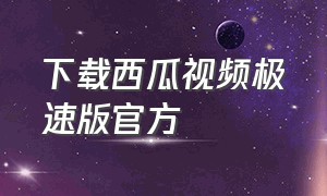 下载西瓜视频极速版官方