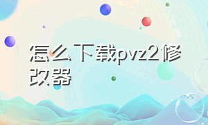 怎么下载pvz2修改器（pvz修改器下载教程电脑版）