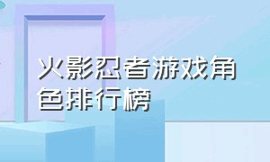 火影忍者游戏角色排行榜