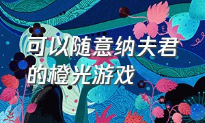 可以随意纳夫君的橙光游戏