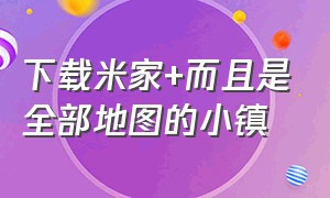 下载米家+而且是全部地图的小镇（下载米家最新版）