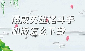 漫威英雄格斗手机版怎么下载