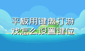 平板用键盘打游戏怎么设置键位