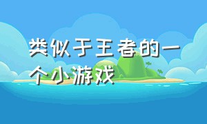 类似于王者的一个小游戏（最像王者的游戏小游戏入口）