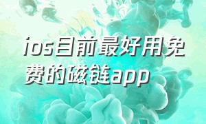 ios目前最好用免费的磁链app