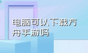 电脑可以下载方舟手游吗