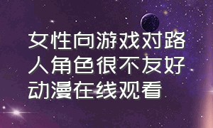 女性向游戏对路人角色很不友好动漫在线观看