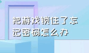 把游戏锁住了忘记密码怎么办