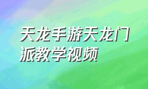 天龙手游天龙门派教学视频