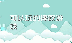 可以玩的摔跤游戏（可以玩的摔跤游戏手机版）