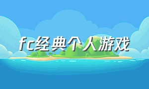 fc经典个人游戏（fc游戏排行十大经典）