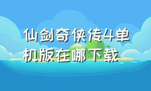 仙剑奇侠传4单机版在哪下载（仙剑奇侠传手机单机版）