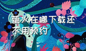 萤火在哪下载还不用预约