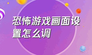 恐怖游戏画面设置怎么调