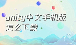 unity中文手机版怎么下载